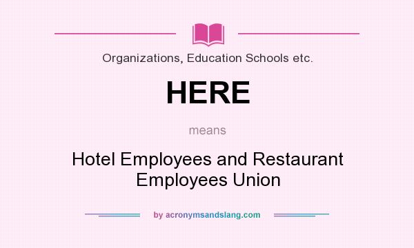 What does HERE mean? It stands for Hotel Employees and Restaurant Employees Union