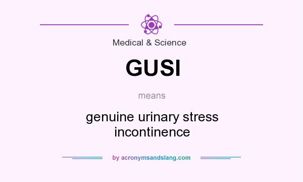 What does GUSI mean? It stands for genuine urinary stress incontinence