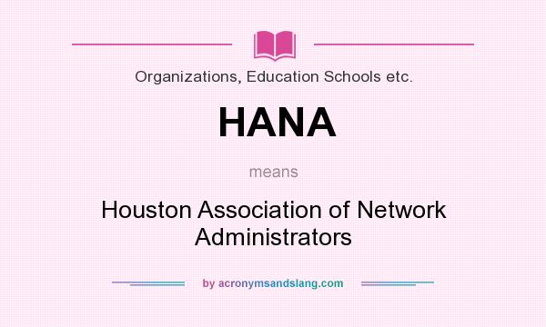 What does HANA mean? It stands for Houston Association of Network Administrators