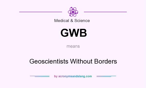 What does GWB mean? It stands for Geoscientists Without Borders