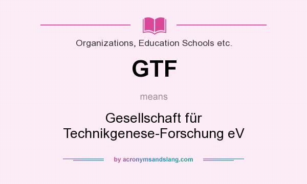 What does GTF mean? It stands for Gesellschaft für Technikgenese-Forschung eV