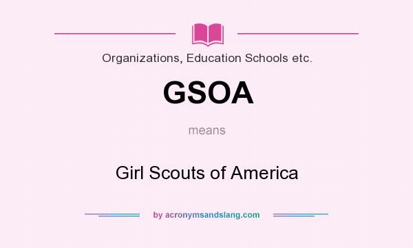 What does GSOA mean? It stands for Girl Scouts of America