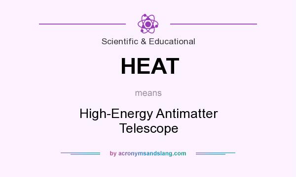 What does HEAT mean? It stands for High-Energy Antimatter Telescope