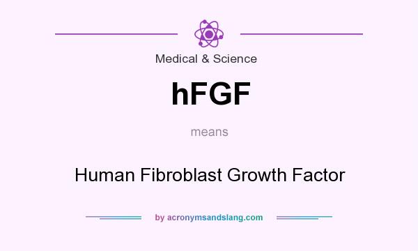What does hFGF mean? It stands for Human Fibroblast Growth Factor