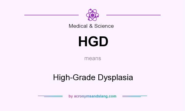 What does HGD mean? It stands for High-Grade Dysplasia