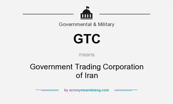 What does GTC mean? It stands for Government Trading Corporation of Iran