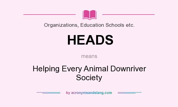 What does HEADS mean? It stands for Helping Every Animal Downriver Society