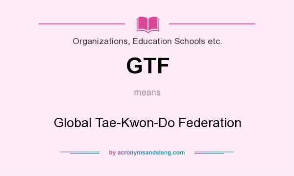 What does GTF mean? It stands for Global Tae-Kwon-Do Federation