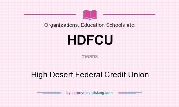 What does HDFCU mean? It stands for High Desert Federal Credit Union