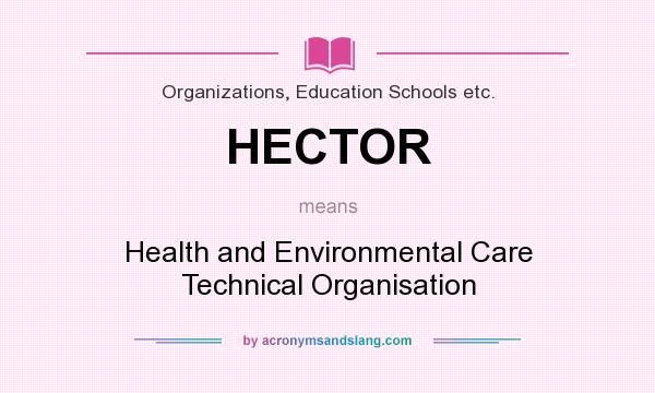 What does HECTOR mean? It stands for Health and Environmental Care Technical Organisation