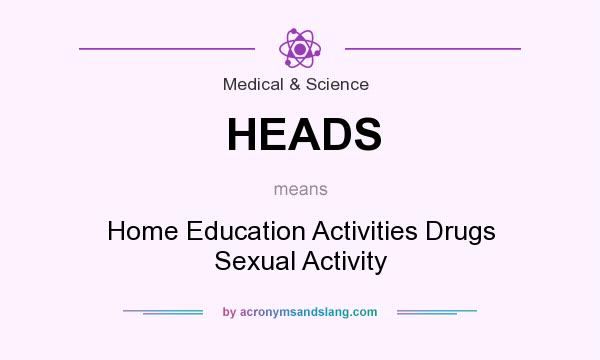 What does HEADS mean? It stands for Home Education Activities Drugs Sexual Activity