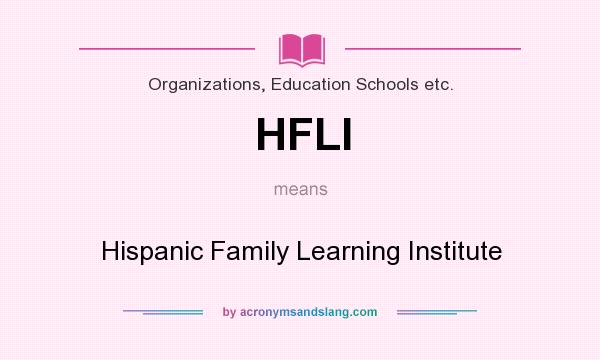 What does HFLI mean? It stands for Hispanic Family Learning Institute