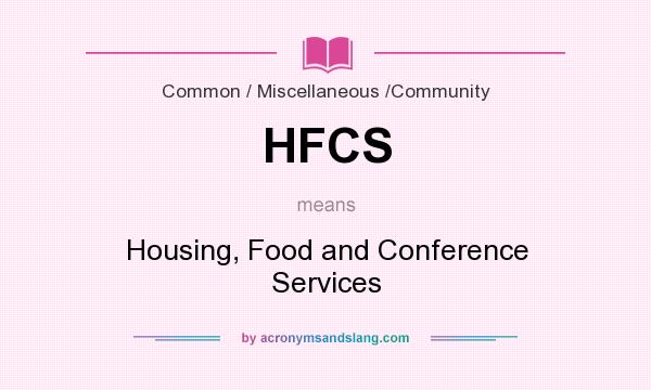 What does HFCS mean? It stands for Housing, Food and Conference Services
