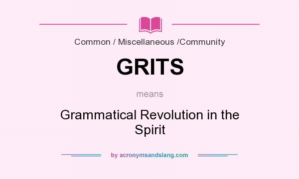 What does GRITS mean? It stands for Grammatical Revolution in the Spirit
