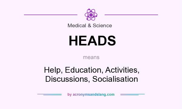 What does HEADS mean? It stands for Help, Education, Activities, Discussions, Socialisation