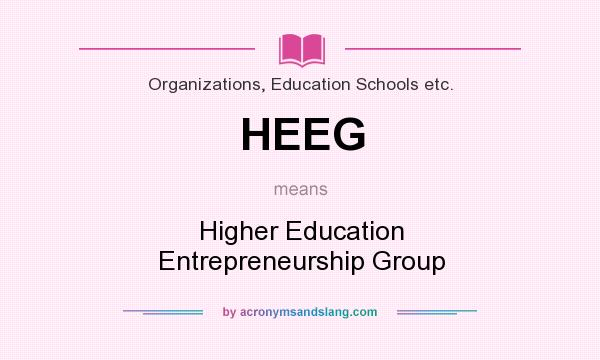 What does HEEG mean? It stands for Higher Education Entrepreneurship Group