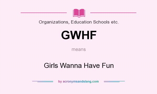What does GWHF mean? It stands for Girls Wanna Have Fun
