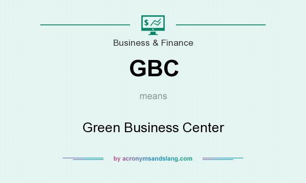 What does GBC mean? It stands for Green Business Center