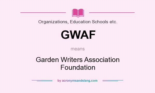 What does GWAF mean? It stands for Garden Writers Association Foundation