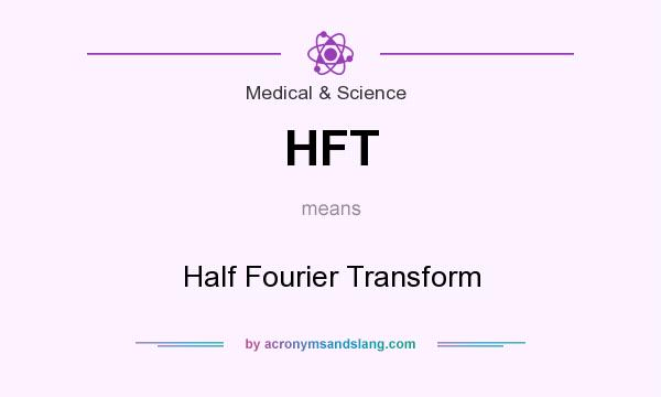 What does HFT mean? It stands for Half Fourier Transform