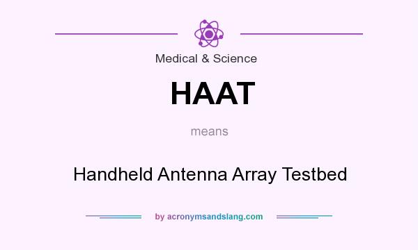 What does HAAT mean? It stands for Handheld Antenna Array Testbed