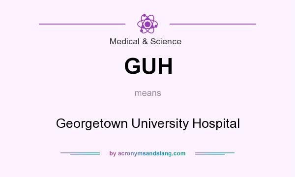 What does GUH mean? It stands for Georgetown University Hospital