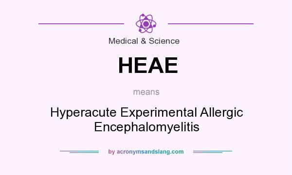 What does HEAE mean? It stands for Hyperacute Experimental Allergic Encephalomyelitis