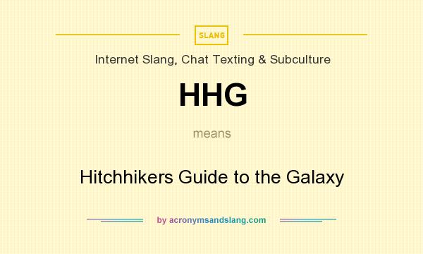 What does HHG mean? It stands for Hitchhikers Guide to the Galaxy