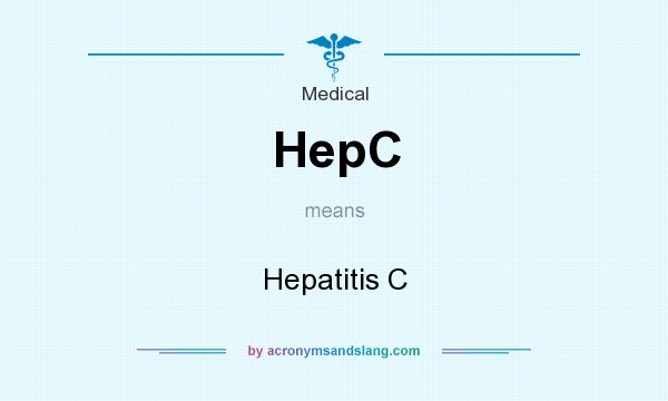 What does HepC mean? It stands for Hepatitis C