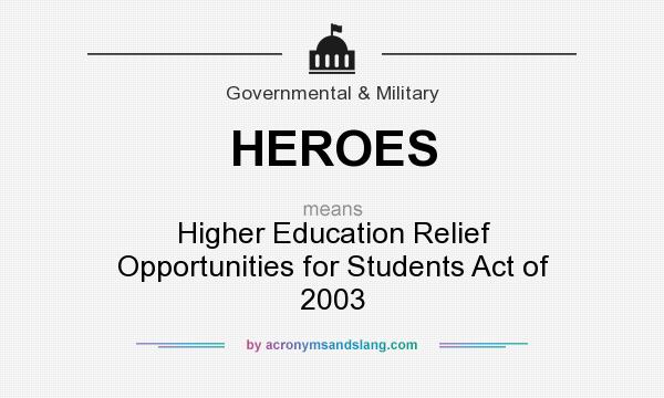 What does HEROES mean? It stands for Higher Education Relief Opportunities for Students Act of 2003