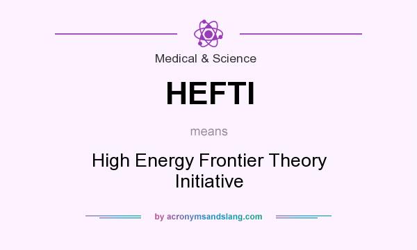 What does HEFTI mean? It stands for High Energy Frontier Theory Initiative