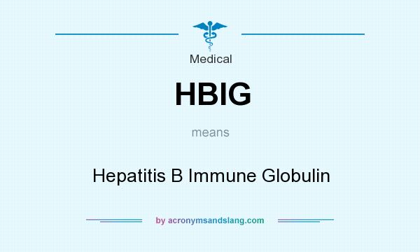 What does HBIG mean? It stands for Hepatitis B Immune Globulin