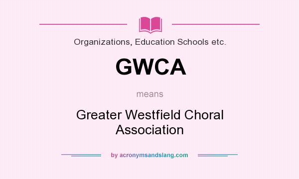 What does GWCA mean? It stands for Greater Westfield Choral Association