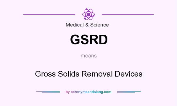 What does GSRD mean? It stands for Gross Solids Removal Devices