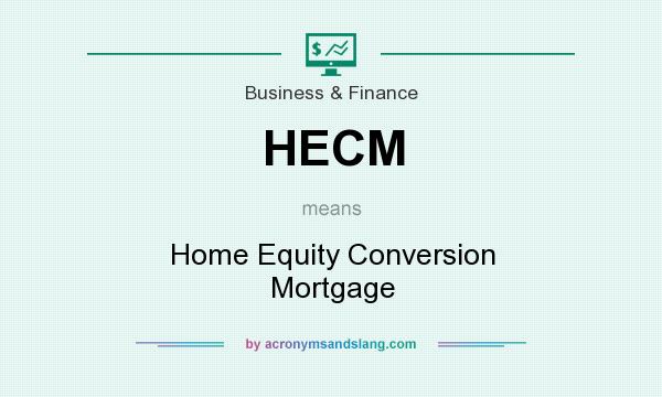 What does HECM mean? It stands for Home Equity Conversion Mortgage