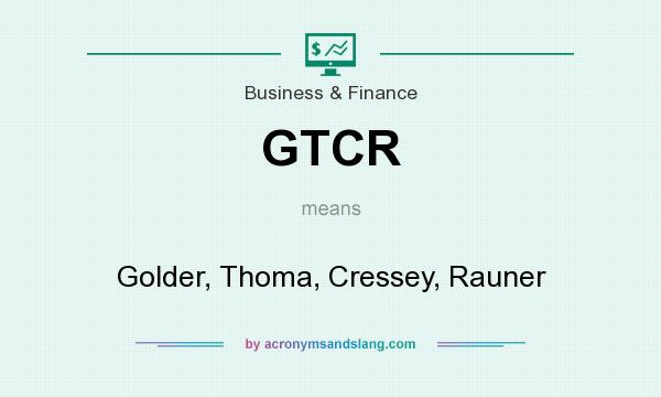 What does GTCR mean? It stands for Golder, Thoma, Cressey, Rauner