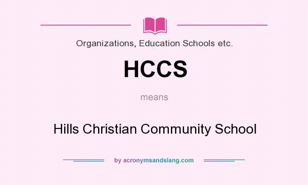 What does HCCS mean? It stands for Hills Christian Community School