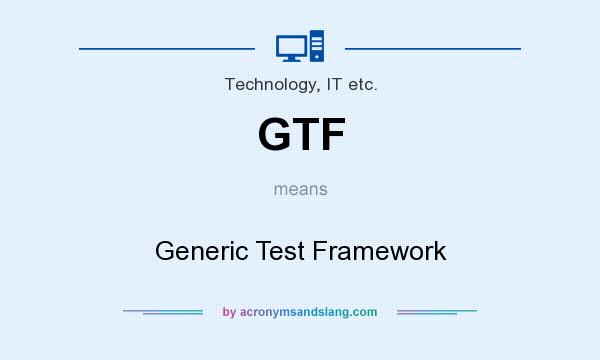 What does GTF mean? It stands for Generic Test Framework
