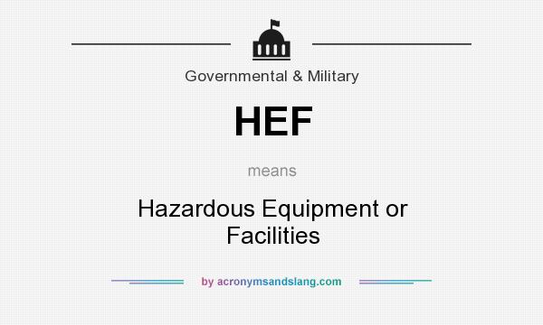 What does HEF mean? It stands for Hazardous Equipment or Facilities