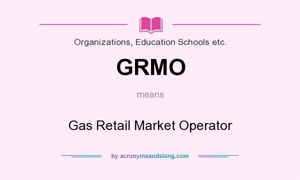 What does GRMO mean? It stands for Gas Retail Market Operator