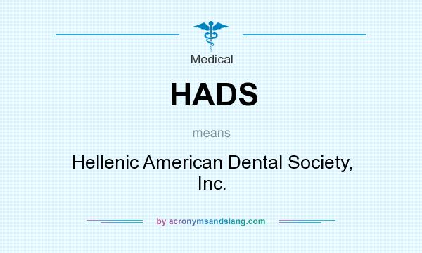 What does HADS mean? It stands for Hellenic American Dental Society, Inc.
