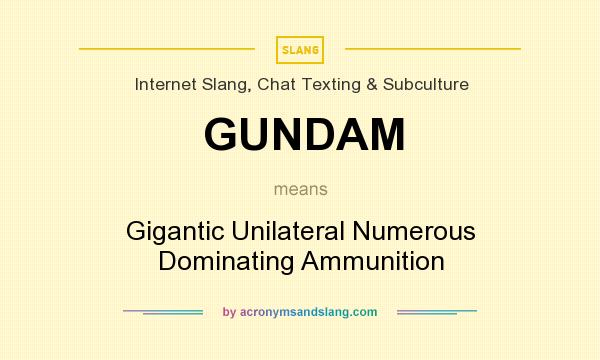 What does GUNDAM mean? It stands for Gigantic Unilateral Numerous Dominating Ammunition