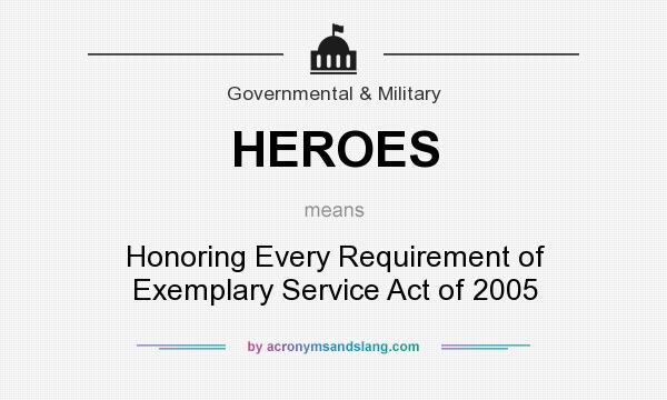 What does HEROES mean? It stands for Honoring Every Requirement of Exemplary Service Act of 2005