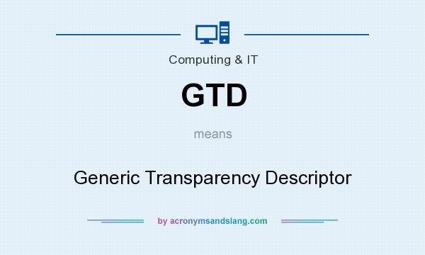 What does GTD mean? It stands for Generic Transparency Descriptor