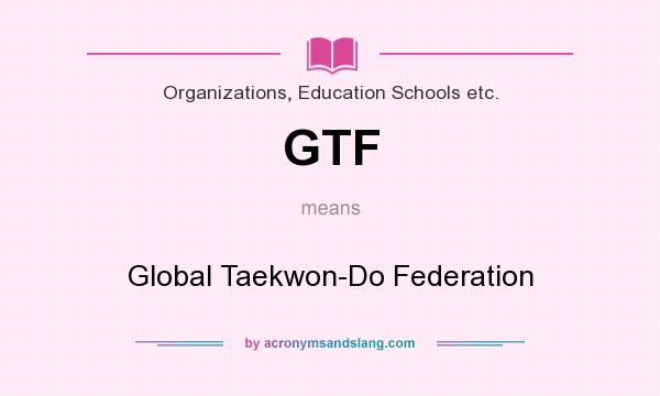 What does GTF mean? It stands for Global Taekwon-Do Federation