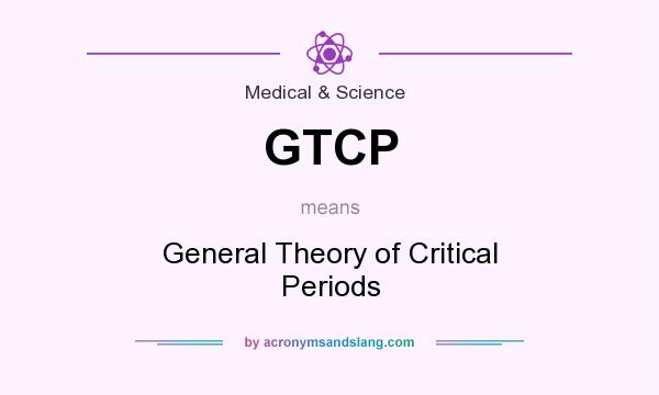 What does GTCP mean? It stands for General Theory of Critical Periods