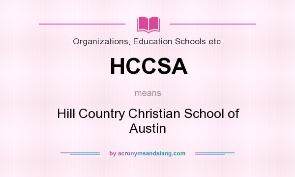What does HCCSA mean? It stands for Hill Country Christian School of Austin