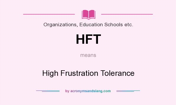 What does HFT mean? It stands for High Frustration Tolerance
