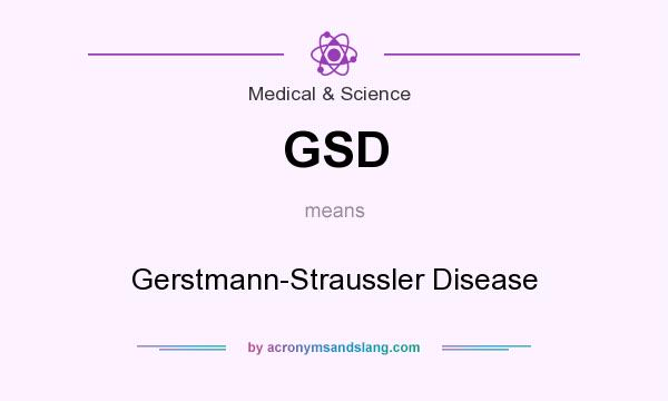 What does GSD mean? It stands for Gerstmann-Straussler Disease