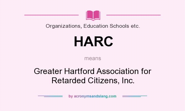 What does HARC mean? It stands for Greater Hartford Association for Retarded Citizens, Inc.